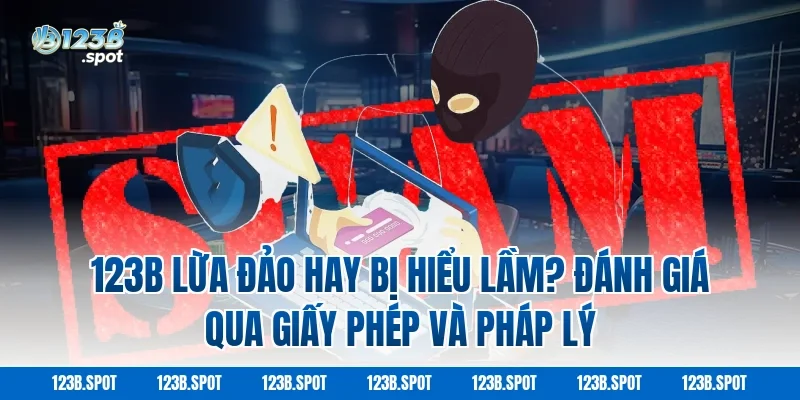 123B lừa đảo hay bị hiểu lầm? Đánh giá qua giấy phép và pháp lý